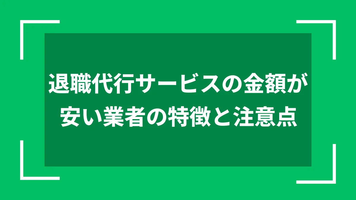 退職代行サービスの金額が安い業者の特徴と注意点