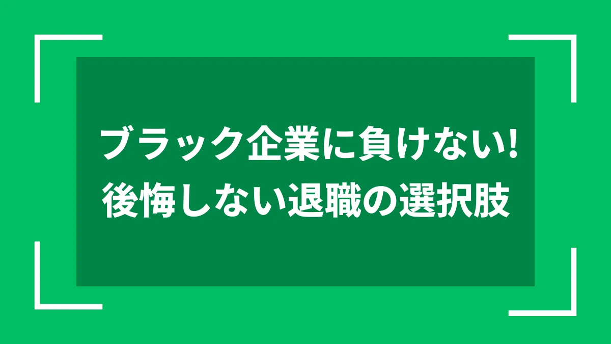 ブラック企業に負けない！後悔しない退職の選択肢