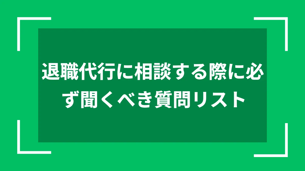 退職代行に相談する際に必ず聞くべき質問リスト