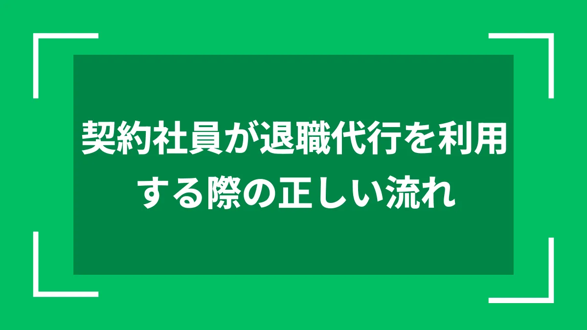 契約社員が退職代行を利用する際の正しい流れ