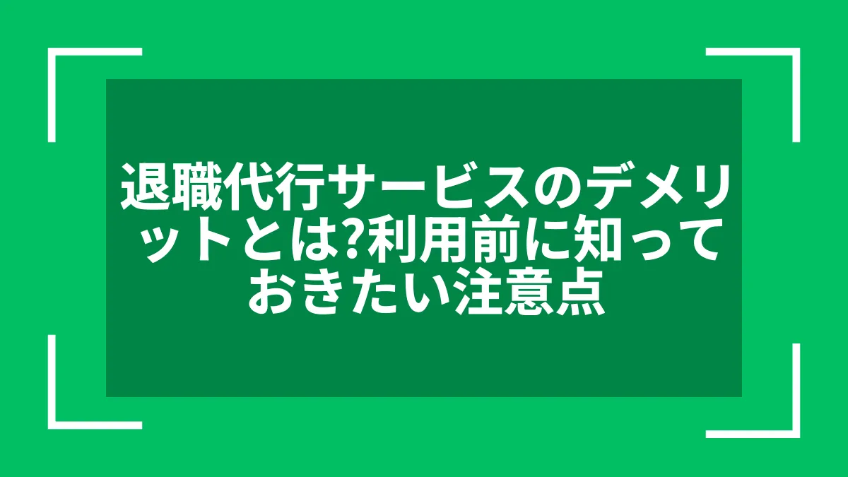 退職代行サービスのデメリットとは？利用前に知っておきたい注意点