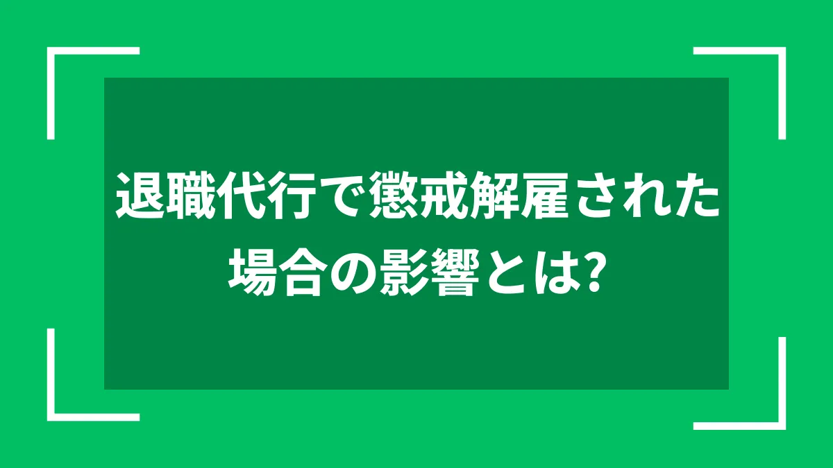 退職代行で懲戒解雇された場合の影響とは?