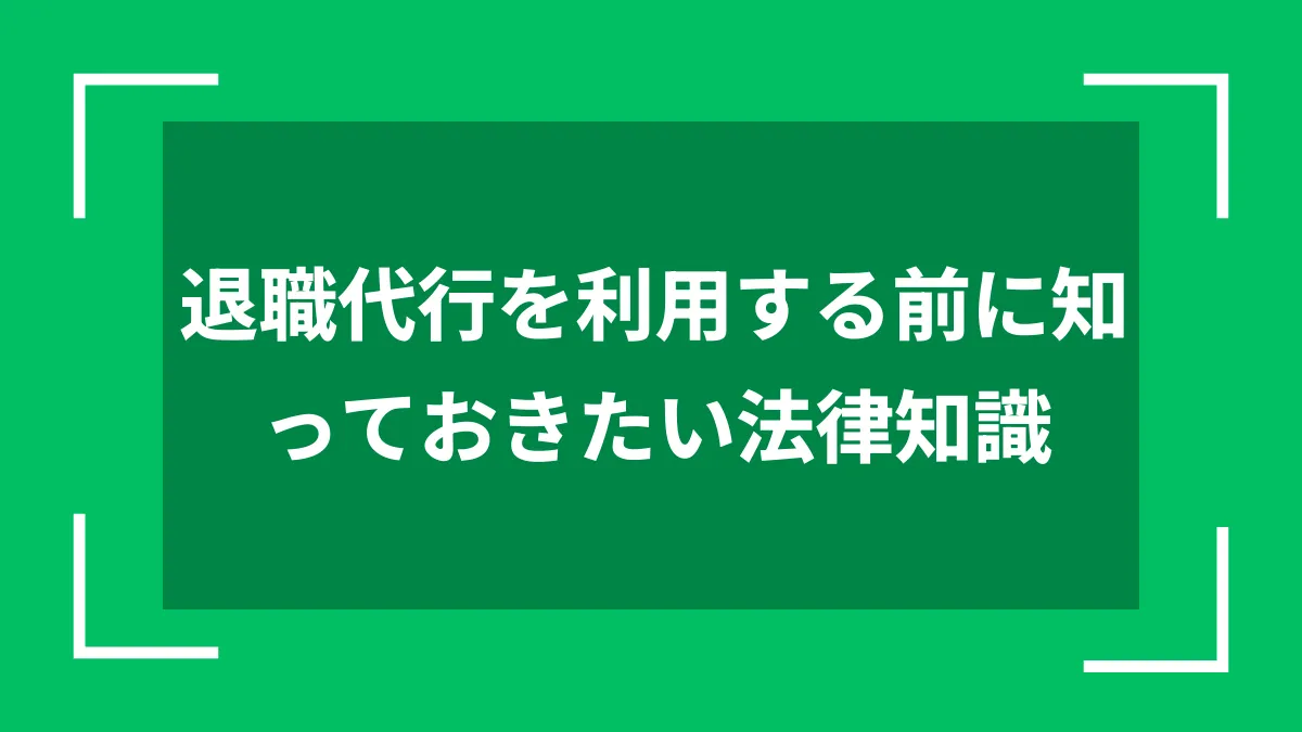 退職代行を利用する前に知っておきたい法律知識