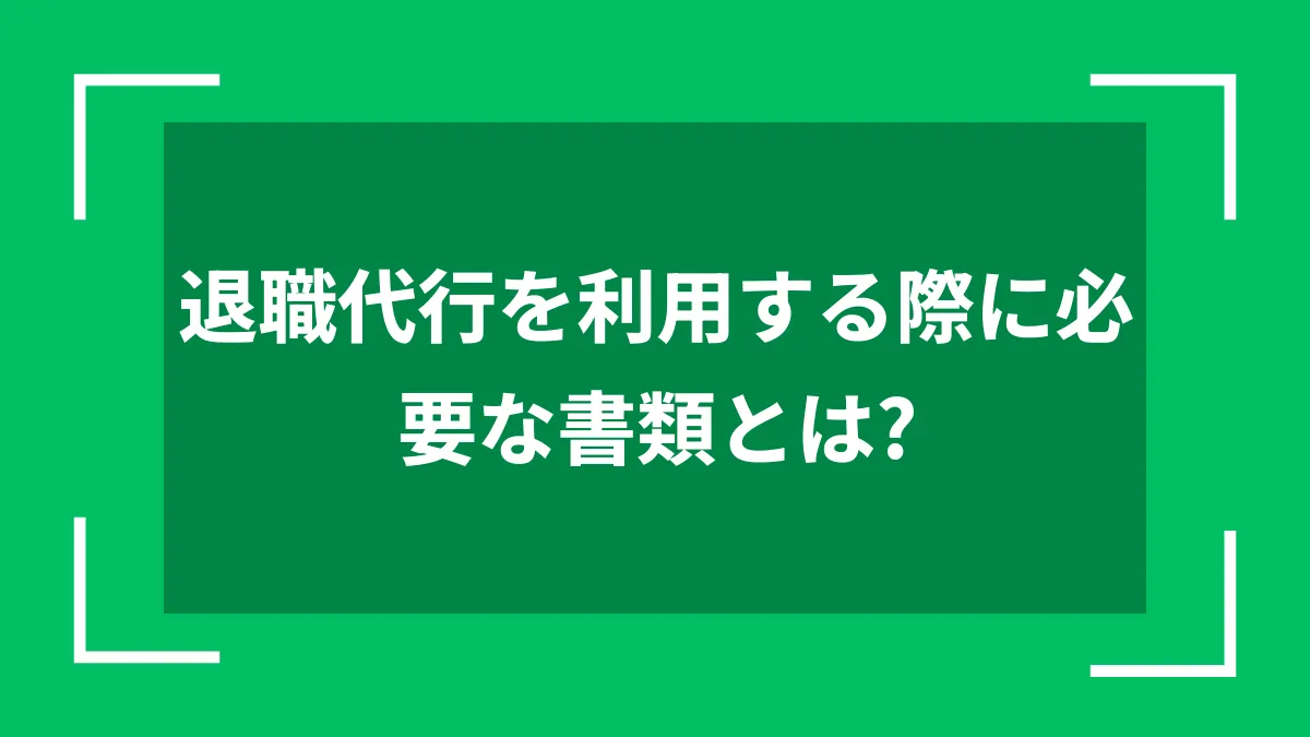 退職代行を利用する際に必要な書類とは？