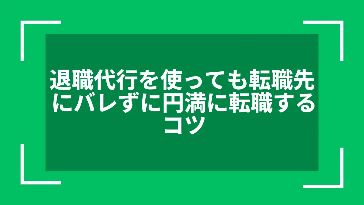 退職代行を使っても転職先にバレずに円満に転職するコツ