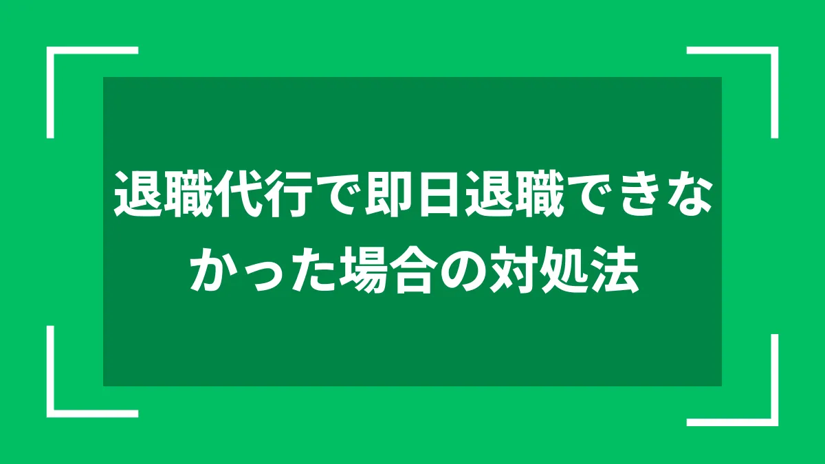 退職代行で即日退職できなかった場合の対処法