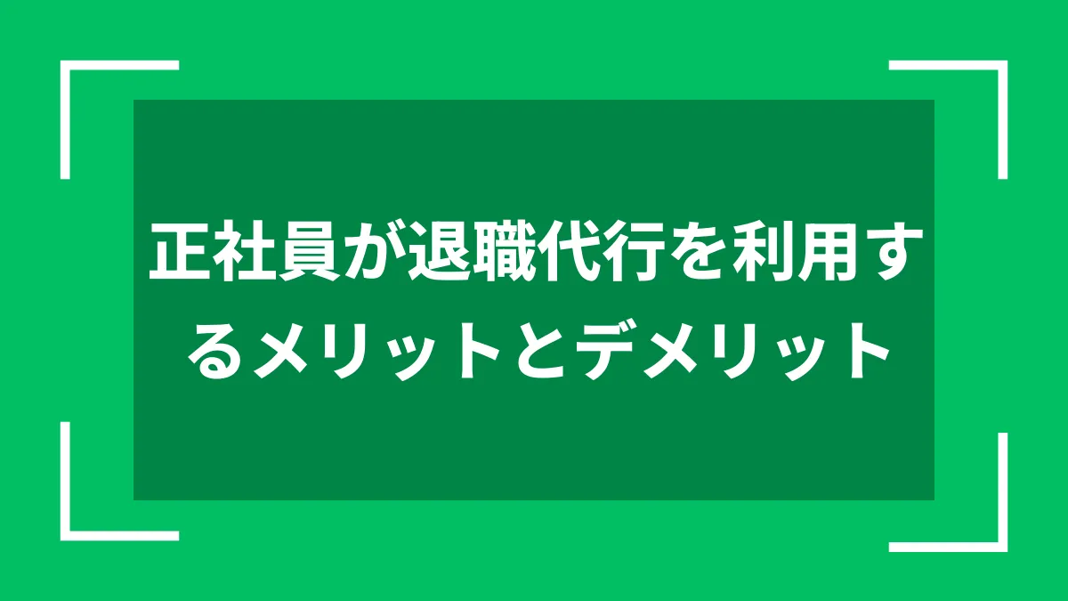 正社員が退職代行を利用するメリットとデメリット