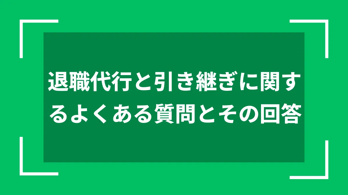 退職代行と引き継ぎに関するよくある質問とその回答