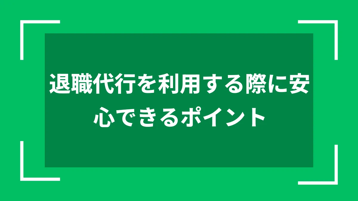 退職代行を利用する際に安心できるポイント