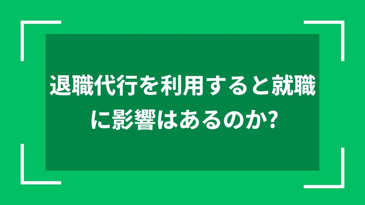 退職代行を利用すると就職に影響はあるのか？