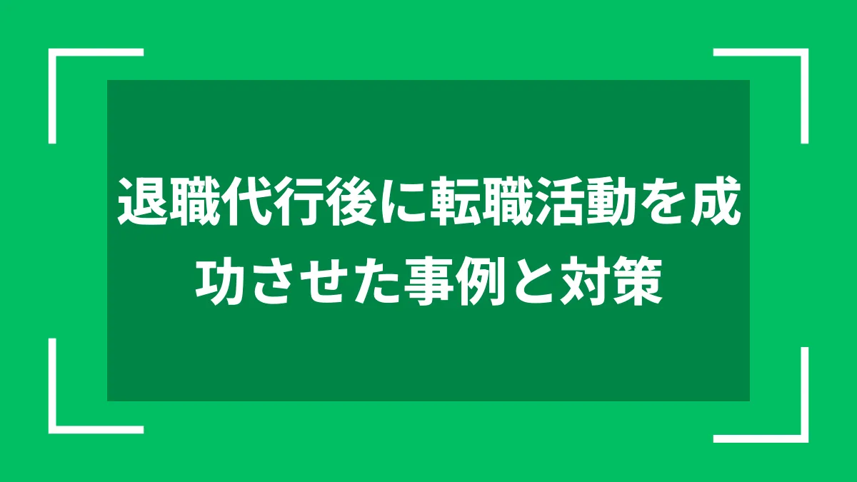 退職代行後に転職活動を成功させた事例と対策