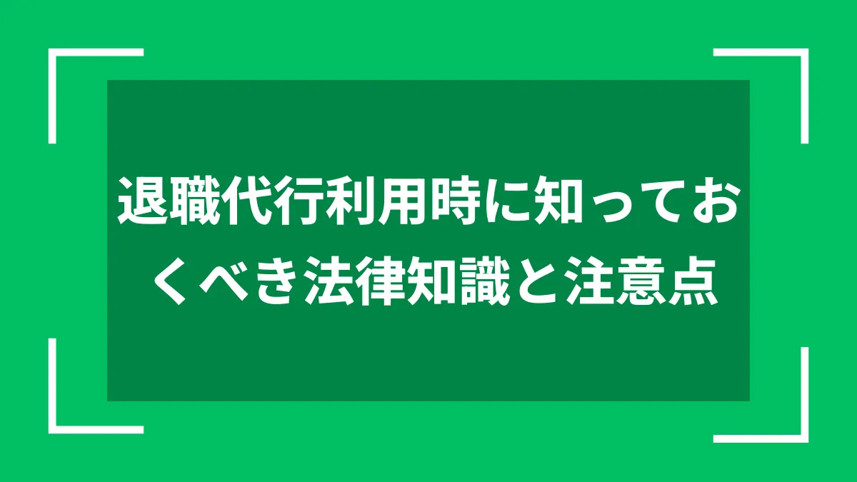 退職代行利用時に知っておくべき法律知識と注意点