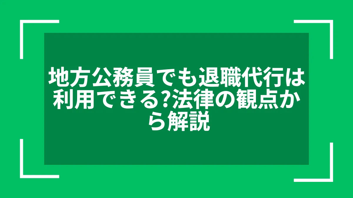 地方公務員でも退職代行は利用できる？法律の観点から解説