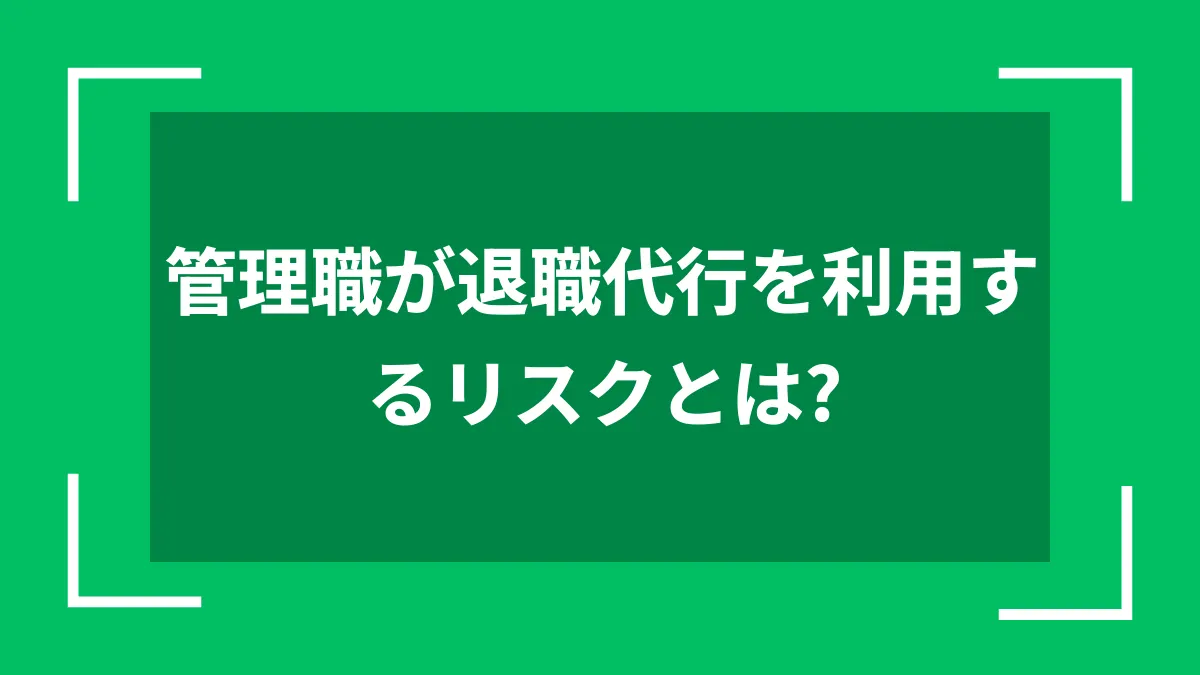 管理職が退職代行を利用するリスクとは？