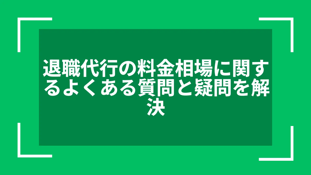 退職代行の料金相場に関するよくある質問と疑問を解決