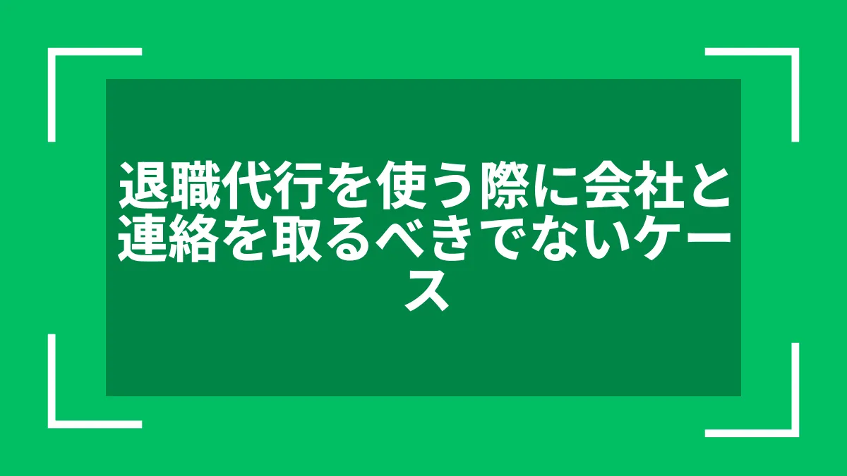 退職代行を使う際に会社と連絡を取るべきでないケース