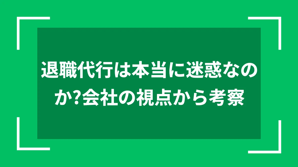 退職代行は本当に迷惑なのか？会社の視点から考察