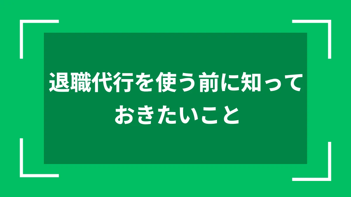 退職代行を使う前に知っておきたいこと