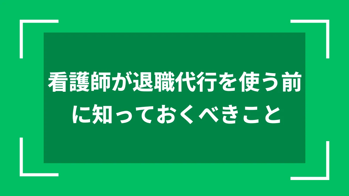 看護師が退職代行を使う前に知っておくべきこと
