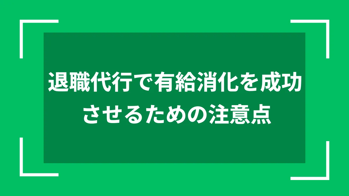 退職代行で有給消化を成功させるための注意点