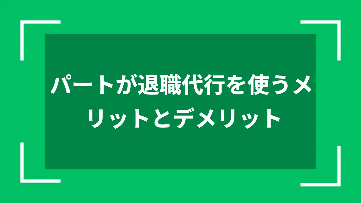 パートが退職代行を使うメリットとデメリット