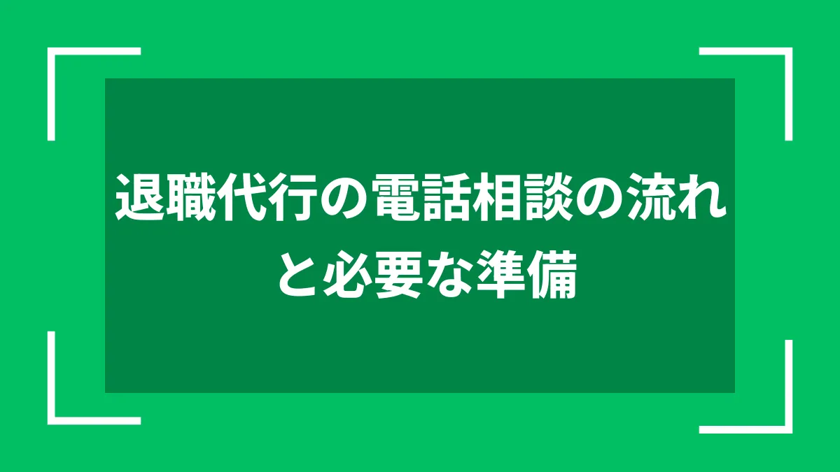退職代行の電話相談の流れと必要な準備