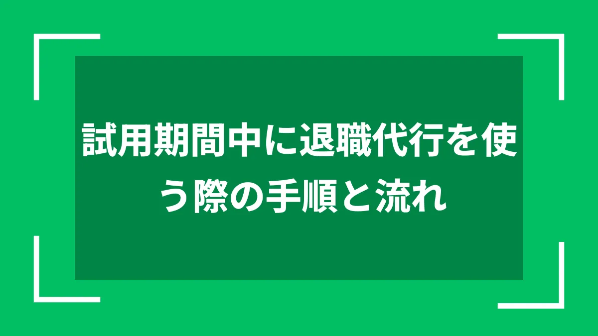 試用期間中に退職代行を使う際の手順と流れ