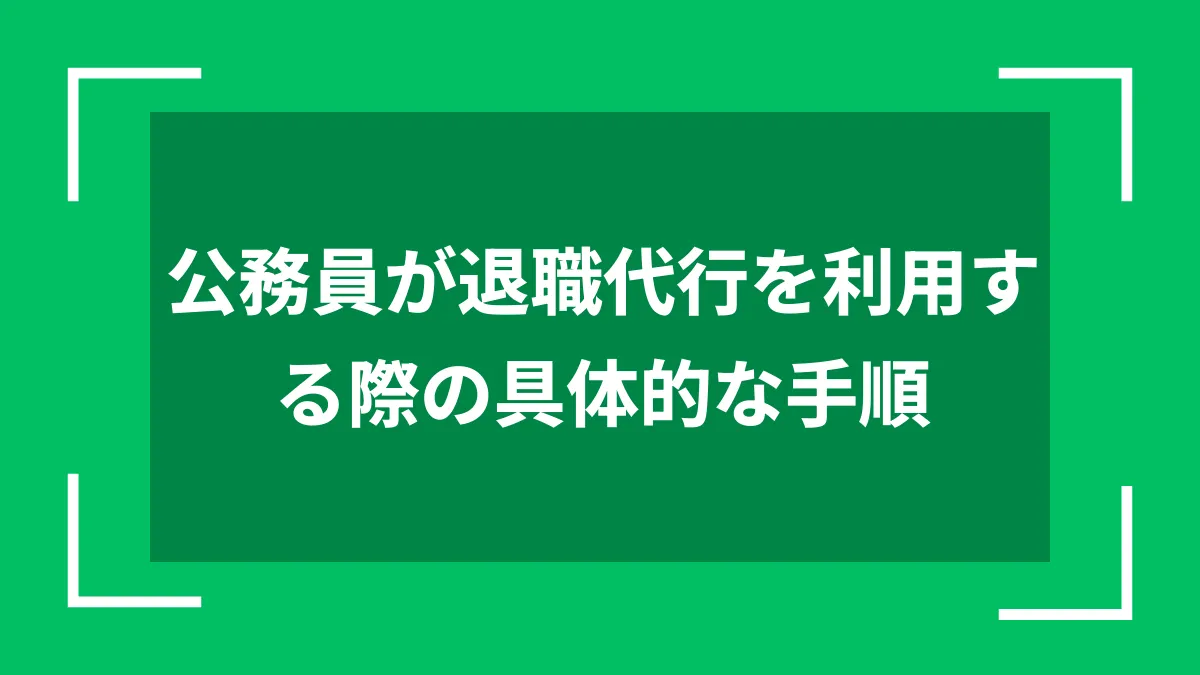 公務員が退職代行を利用する際の具体的な手順