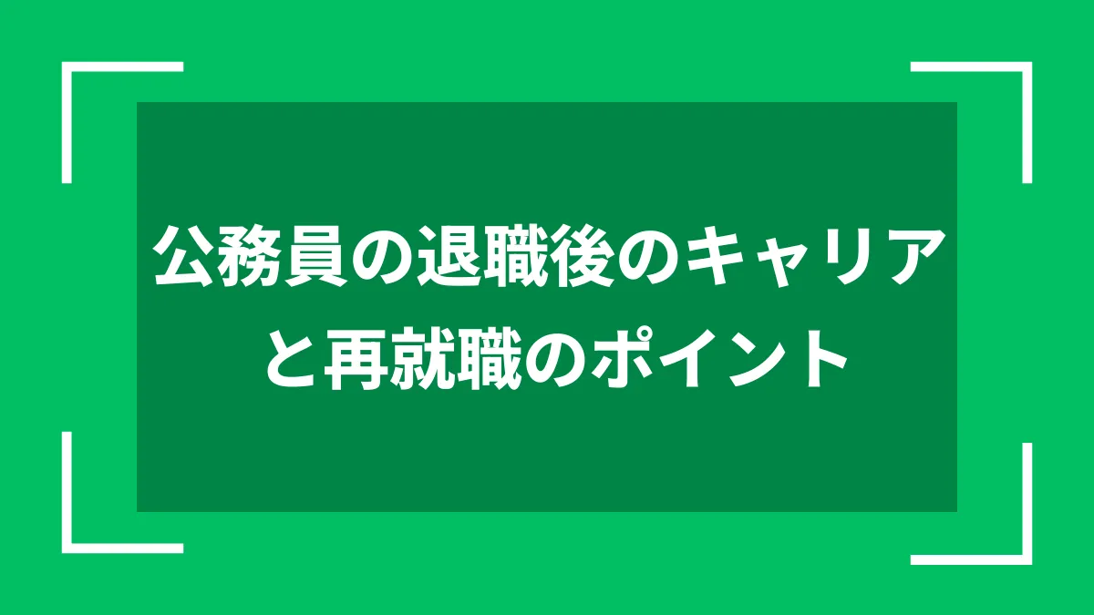 公務員の退職後のキャリアと再就職のポイント