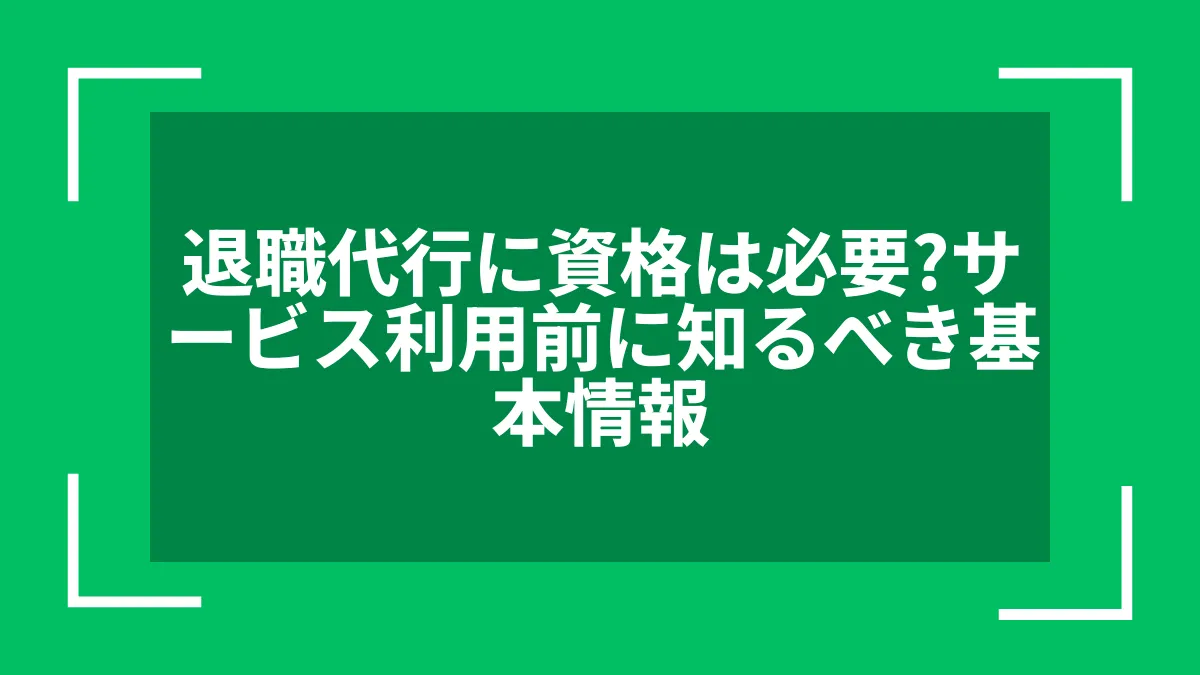 退職代行に資格は必要？サービス利用前に知るべき基本情報