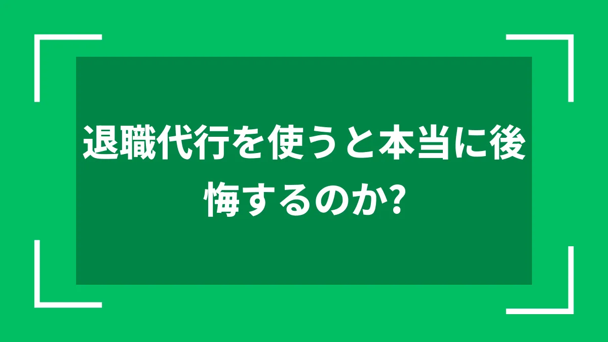 退職代行を使うと本当に後悔するのか？