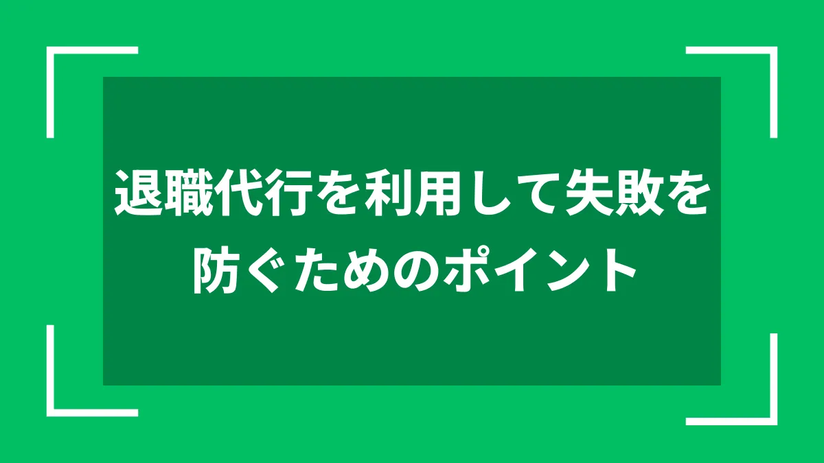 退職代行を利用して失敗を防ぐためのポイント