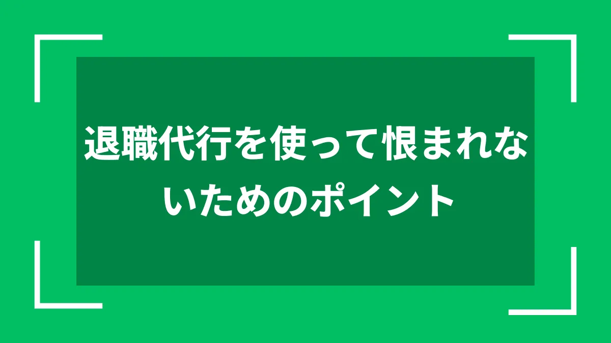 退職代行を使って恨まれないためのポイント