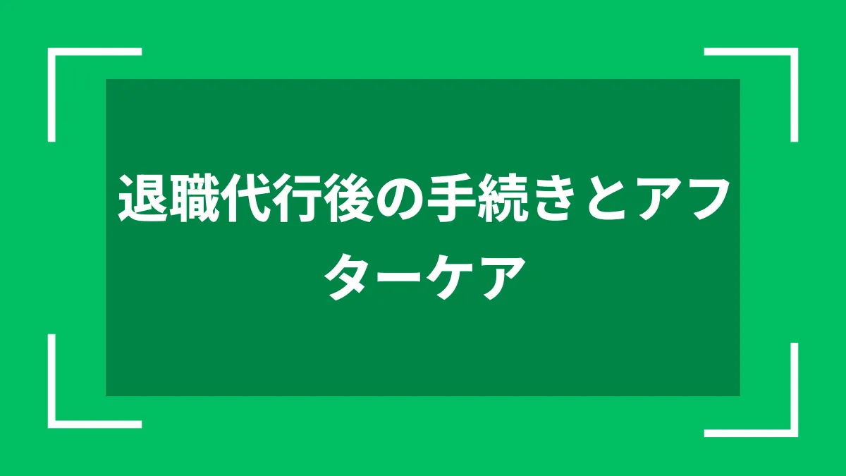 退職代行後の手続きとアフターケア