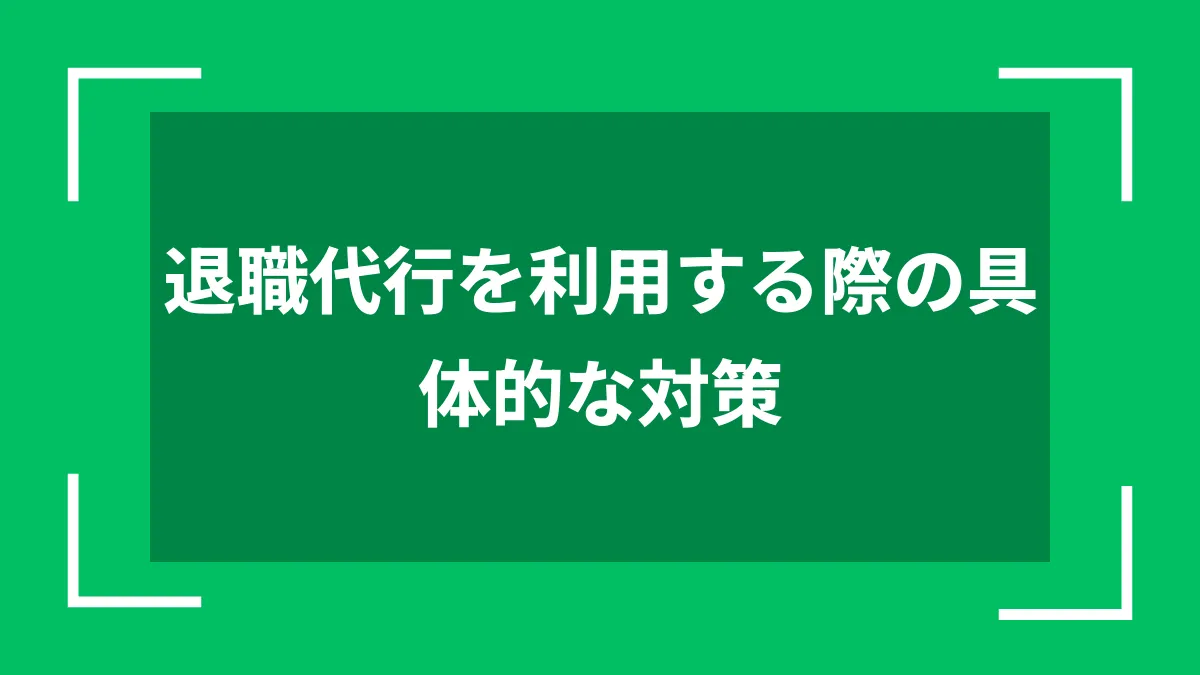 退職代行を利用する際の具体的な対策