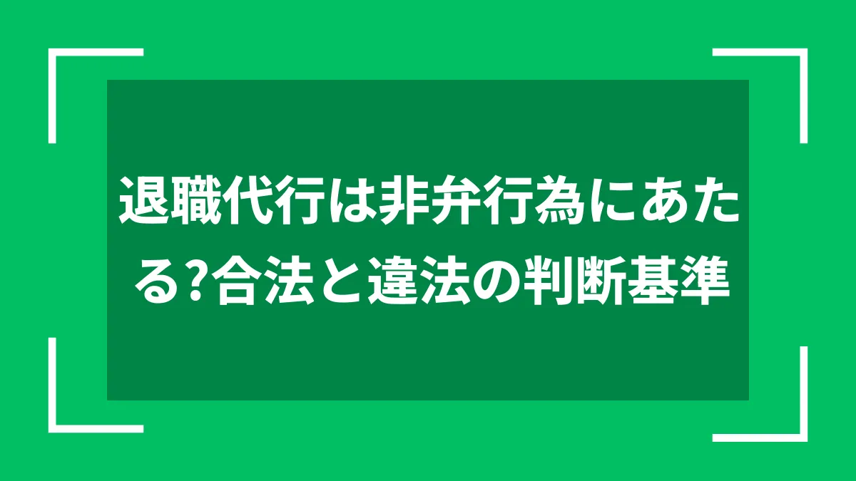 退職代行は非弁行為にあたる？合法と違法の判断基準