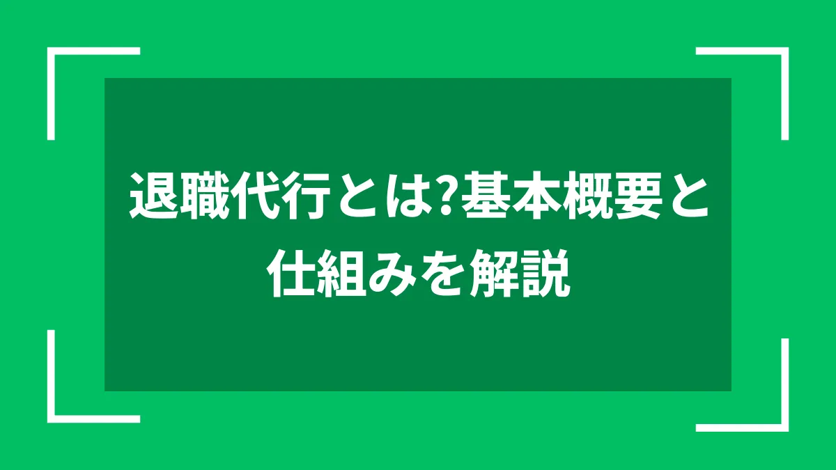 退職代行とは？基本概要と仕組みを解説