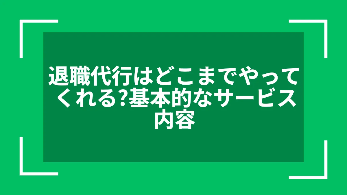 退職代行はどこまでやってくれる？基本的なサービス内容