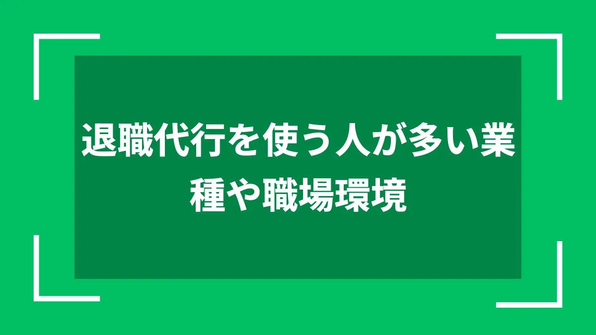 退職代行を使う人が多い業種や職場環境